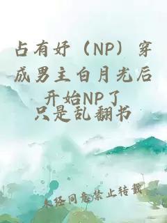 占有妤（NP）穿成男主白月光后开始NP了