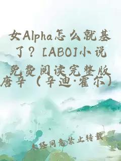 女Alpha怎么就基了？[ABO]小说免费阅读完整版