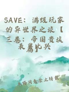 SAVE：满级玩家的异世界之旅【三卷：帝国贵族篇】